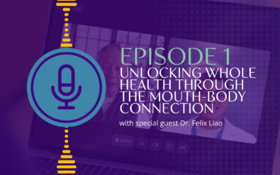 Unlocking Whole Health Through the Mouth-Body Connection (Podcast Episode 1) with Dr. Felix Liao